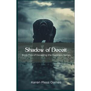 Pless Gaines, Karen Shadow of Deceit: Book Five of Escaping the Madness Pless Gaines, Karen Shadow of Deceit: Book Five of Escaping the Madness