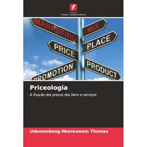 THOMAS, UDEMEOBONG NKEREUWEM Priceologia: A fixação dos preços dos bens e serviços THOMAS, UDEMEOBONG NKEREUWEM Priceologia: A fixação dos preços dos bens e serviços