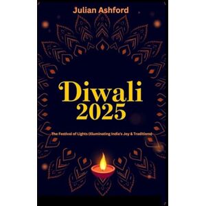 Ashford, Julian Diwali 2025: The Festival of Lights (Illuminating India's Joy & Traditions) Ashford, Julian Diwali 2025: The Festival of Lights (Illuminating India's Joy & Traditions)