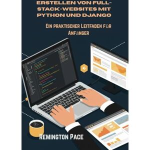 Remington Erstellen von Full-Stack-Websites mit Python und Django: Ein praktischer Leitfaden für Anfänger Remington Erstellen von Full-Stack-Websites mit Python und Django: Ein praktischer Leitfaden für Anfänger