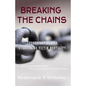 Williams, Rosemarie R Breaking The Chains: Understanding and Overcoming Victim Mentality (Empower Your Journey) Williams, Rosemarie R Breaking The Chains: Understanding and Overcoming Victim Mentality (Empower Your Journey)