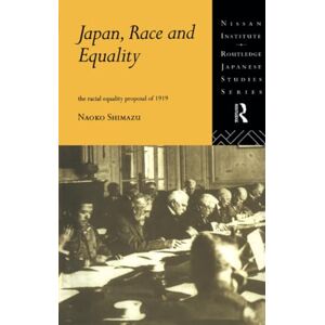 Shimazu, Naoko Japan, Race and Equality: The Racial Equality Proposal of 1919 (Nissan Institute/Routledge Japanese Studies) Shimazu, Naoko Japan, Race and Equality: The Racial Equality Proposal of 1919 (Nissan Institute/Routledge Japanese Studies)