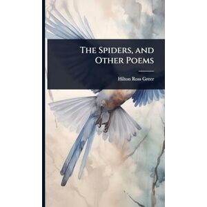 Greer, Hilton Ross The Spiders, and Other Poems Greer, Hilton Ross The Spiders, and Other Poems