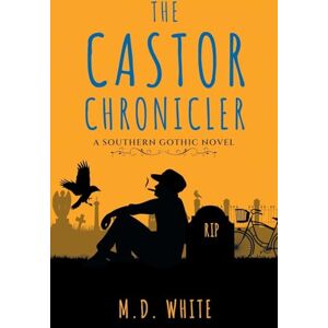 White, M D The Castor Chronicler: A Southern Gothic Novel White, M D The Castor Chronicler: A Southern Gothic Novel