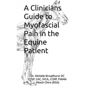 (RSA), Dr. Dr. Michele Broadhurst DC ICCSP, CAC, FIAMA, CCRP, CSMP Mtech Chiro A CLINICIANS GUIDE TO MYOFASCIAL PAIN IN THE EQUINE PATIENT (RSA), Dr. Dr. Michele Broadhurst DC ICCSP, CAC, FIAMA, CCRP, CSMP Mtech Chiro A CLINICIANS GUIDE TO MYOFASCIAL PAIN IN THE EQUINE PATIENT
