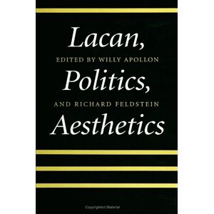 Lacan, Politics, Aesthetics (Suny Series in Psycho (SUNY series in Psychoanalysis and Culture) Lacan, Politics, Aesthetics (Suny Series in Psycho (SUNY series in Psychoanalysis and Culture)