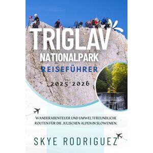 Rodriguez Triglav Nationalpark Reiseführer 2025-2026: Wanderabenteuer und umweltfreundliche Routen für die Julischen Alpen in Slowenien. Rodriguez Triglav Nationalpark Reiseführer 2025-2026: Wanderabenteuer und umweltfreundliche Routen für die Julischen Alpen in Slowenien.
