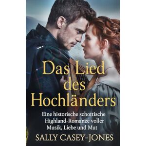 Casey-Jones, Sally Das Lied des Hochländers: Eine historische schottische Highland-Romanze voller Musik, Liebe und Mut Casey-Jones, Sally Das Lied des Hochländers: Eine historische schottische Highland-Romanze voller Musik, Liebe und Mut