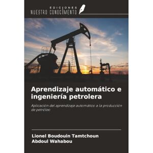 Tamtchoun, Lionel Boudouin Aprendizaje automático e ingeniería petrolera: Aplicación del aprendizaje automático a la producción de petróleo Tamtchoun, Lionel Boudouin Aprendizaje automático e ingeniería petrolera: Aplicación del aprendizaje automático a la producción de petróleo