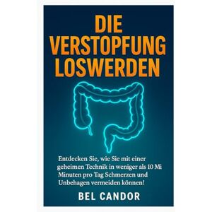 CANDOR, BEL DIE VERSTOPFUNG LOSWERDEN: Entdecken Sie, wie Sie mit einer geheimen Technik in weniger als 10 Minuten pro Tag Schmerzen und Unbehagen vermeiden können! (kacken !) CANDOR, BEL DIE VERSTOPFUNG LOSWERDEN: Entdecken Sie, wie Sie mit einer geheimen Technik in weniger als 10 Minuten pro Tag Schmerzen und Unbehagen vermeiden können! (kacken !)