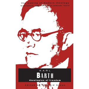Barth, Karl Karl Barth: Theologian Of Freedom (Making of Modern Theology) Barth, Karl Karl Barth: Theologian Of Freedom (Making of Modern Theology)