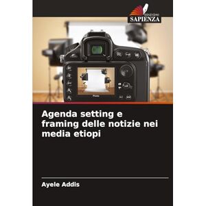 Addis, Ayele Agenda setting e framing delle notizie nei media etiopi Addis, Ayele Agenda setting e framing delle notizie nei media etiopi