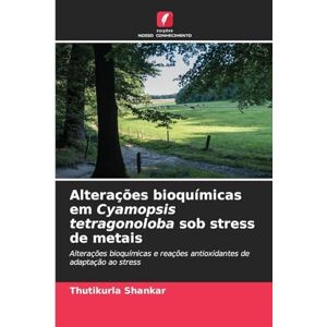 Shankar, Thutikurla Alterações bioquímicas em Cyamopsis tetragonoloba sob stress de metais: Alterações bioquímicas e reações antioxidantes de adaptação ao stress Shankar, Thutikurla Alterações bioquímicas em Cyamopsis tetragonoloba sob stress de metais: Alterações bioquímicas e reações antioxidantes de adaptação ao stress