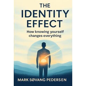 Pedersen, Mr Mark Søvang The Identity Effect: How knowing yourself changes everything Pedersen, Mr Mark Søvang The Identity Effect: How knowing yourself changes everything