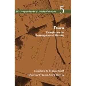 Nietzsche, Friedrich Dawn: Thoughts on the Presumptions of Morality, Volume 5: V. 5 (The Complete Works of Friedrich Nietzsche) Nietzsche, Friedrich Dawn: Thoughts on the Presumptions of Morality, Volume 5: V. 5 (The Complete Works of Friedrich Nietzsche)