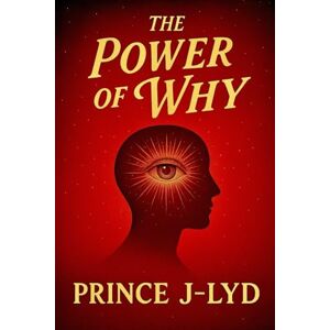 J-Lyd, Prince The Power Of Why: The reason nothing made sense… until now. (The Power Series) J-Lyd, Prince The Power Of Why: The reason nothing made sense… until now. (The Power Series)