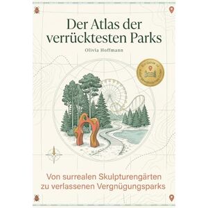 Hoffmann, Olivia Der Atlas der verrücktesten Parks: Von surrealen Skulpturengärten zu verlassenen Vergnügungsparks. Ein Guide für Familien, Künstler und alle, die das Besondere suchen Hoffmann, Olivia Der Atlas der verrücktesten Parks: Von surrealen Skulpturengärten zu verlassenen Vergnügungsparks. Ein Guide für Familien, Künstler und alle, die das Besondere suchen