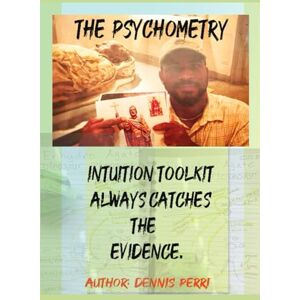 Perri, Dennis Michael The Psychometry Intuition Toolkit always catches the evidence. Perri, Dennis Michael The Psychometry Intuition Toolkit always catches the evidence.