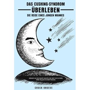 Knueve, Chuck Ein Leben mit der Cushing-Krankheit: Die Reise eines jungen Mannes Knueve, Chuck Ein Leben mit der Cushing-Krankheit: Die Reise eines jungen Mannes