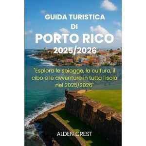CREST, ALDEN GUIDA TURISTICA DI PORTO RICO 2025/2026: "Esplora le spiagge, la cultura, il cibo e le avventure in tutta l'isola nel 2025/2026 CREST, ALDEN GUIDA TURISTICA DI PORTO RICO 2025/2026: "Esplora le spiagge, la cultura, il cibo e le avventure in tutta l'isola nel 2025/2026