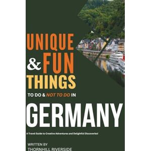 Riverside, Thornhill Unique and Fun Things To Do and Not To In Germany: In Full Colored Images and Maps! (Practical Travel Guides) Riverside, Thornhill Unique and Fun Things To Do and Not To In Germany: In Full Colored Images and Maps! (Practical Travel Guides)