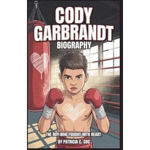 C. Soo, Patricia CODY GARBRANDT BIOGRAPHY: The Boy Who Fought with Heart C. Soo, Patricia CODY GARBRANDT BIOGRAPHY: The Boy Who Fought with Heart