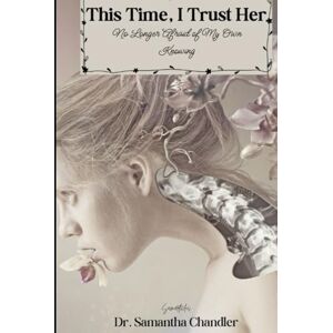 Chandler, Dr. Samantha This Time, I Trust Her (The Resurrection of the Girl They Couldn't Kill) Chandler, Dr. Samantha This Time, I Trust Her (The Resurrection of the Girl They Couldn't Kill)