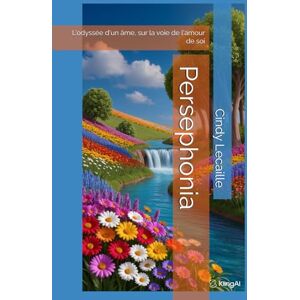 Lecaille, Cindy Persephonia: L'odyssée d'un âme, sur la voie de l'amour de soi (L'odyssée d'une âme) Lecaille, Cindy Persephonia: L'odyssée d'un âme, sur la voie de l'amour de soi (L'odyssée d'une âme)
