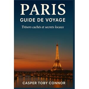 Connor, Casper Toby PARIS GUIDE DE VOYAGE: Trésors cachés et secrets locaux Connor, Casper Toby PARIS GUIDE DE VOYAGE: Trésors cachés et secrets locaux