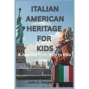 C. Hocker, Julie ITALIAN AMERICAN HERITAGE FOR KIDS: A Journey from Italy to Ellis Island C. Hocker, Julie ITALIAN AMERICAN HERITAGE FOR KIDS: A Journey from Italy to Ellis Island