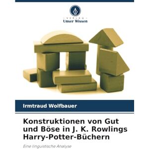 Wolfbauer, Irmtraud Konstruktionen von Gut und Böse in J. K. Rowlings Harry-Potter-Büchern: Eine linguistische Analyse Wolfbauer, Irmtraud Konstruktionen von Gut und Böse in J. K. Rowlings Harry-Potter-Büchern: Eine linguistische Analyse