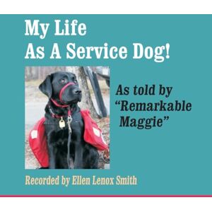 Smith, Ms Ellen Lenox My Life As A Servoce Dog! As told by "Remarkable Maggie Smith, Ms Ellen Lenox My Life As A Servoce Dog! As told by "Remarkable Maggie