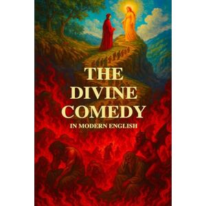 Panico, Nicolò THE DIVINE COMEDY IN MODERN ENGLISH: Modern English Version – Inferno, Purgatory, and Paradise Panico, Nicolò THE DIVINE COMEDY IN MODERN ENGLISH: Modern English Version – Inferno, Purgatory, and Paradise