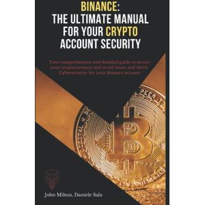 Milton Binance: The ultimate manual for your crypto account security: Your comprehensive and detailed guide to secure your cryptocurrency and avoid losses and thefts. Cybersecurity for your Binance account Milton Binance: The ultimate manual for your crypto account security: Your comprehensive and detailed guide to secure your cryptocurrency and avoid losses and thefts. Cybersecurity for your Binance account