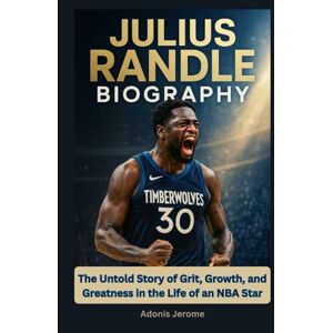 Jerome, Adonis Julius Randle Biography: The Untold Story of Grit, Growth, and Greatness in the Life of an NBA Star Jerome, Adonis Julius Randle Biography: The Untold Story of Grit, Growth, and Greatness in the Life of an NBA Star
