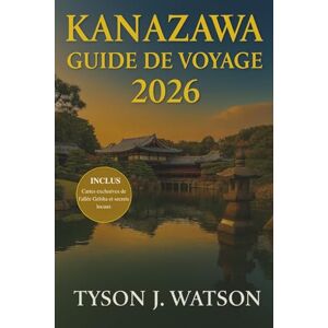 J. Watson, Tyson Guide de voyage de Kanazawa 2026: Explorez le Japon authentique à travers des expériences locales, des trésors cachés, une culture artisanale et des ... (The Ultimate Travel Companion (French)) J. Watson, Tyson Guide de voyage de Kanazawa 2026: Explorez le Japon authentique à travers des expériences locales, des trésors cachés, une culture artisanale et des ... (The Ultimate Travel Companion (French))