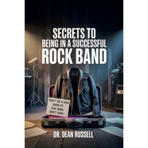 Russell, Dr. Dean Secrets to Being in a Successful Rock Band: Saving Your Mind and Time Russell, Dr. Dean Secrets to Being in a Successful Rock Band: Saving Your Mind and Time