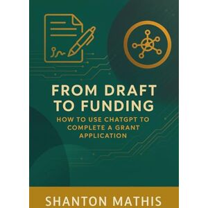 Mathis, Shanton From Draft to Funding: How to Use ChatGPT to Complete a Grant Application Mathis, Shanton From Draft to Funding: How to Use ChatGPT to Complete a Grant Application