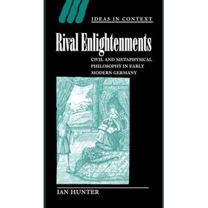 Hunter Rival Enlightenments: Civil and Metaphysical Philosophy in Early Modern Germany: 60 (Ideas in Context, Series Number 60) Hunter Rival Enlightenments: Civil and Metaphysical Philosophy in Early Modern Germany: 60 (Ideas in Context, Series Number 60)