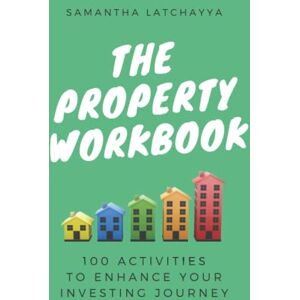 Latchayya, Samantha The Property Workbook: 100 Activities to Enhance your Investing Journey (Property Life) Latchayya, Samantha The Property Workbook: 100 Activities to Enhance your Investing Journey (Property Life)