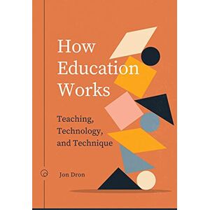 Dron, Jon How Education Works: Teaching, Technology, and Technique (Issues in Distance Education) Dron, Jon How Education Works: Teaching, Technology, and Technique (Issues in Distance Education)