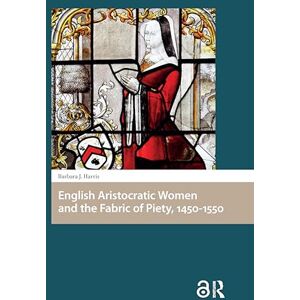 Harris, Barbara J. English Aristocratic Women and the Fabric of Piety, 1450-1550 (Gendering the Late Medieval and Early Modern World) Harris, Barbara J. English Aristocratic Women and the Fabric of Piety, 1450-1550 (Gendering the Late Medieval and Early Modern World)