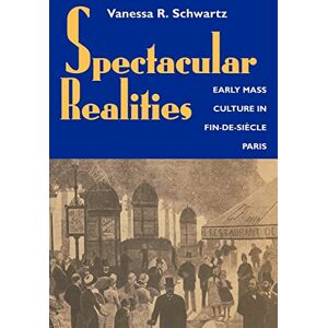 Schwartz, Vanessa R. R Spectacular Realities: Early Mass Culture in Fin-de-Siècle Paris Schwartz, Vanessa R. R Spectacular Realities: Early Mass Culture in Fin-de-Siècle Paris