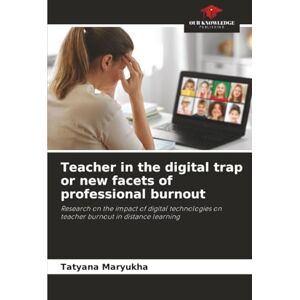 Maryukha, Tatyana Teacher in the digital trap or new facets of professional burnout: Research on the impact of digital technologies on teacher burnout in distance learning Maryukha, Tatyana Teacher in the digital trap or new facets of professional burnout: Research on the impact of digital technologies on teacher burnout in distance learning