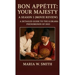 Smith, Maria W. Bon Appétit: Your Majesty Season 1(Movie Review): A Detailed Guide to the K-Drama Phenomenon of 2025 Smith, Maria W. Bon Appétit: Your Majesty Season 1(Movie Review): A Detailed Guide to the K-Drama Phenomenon of 2025