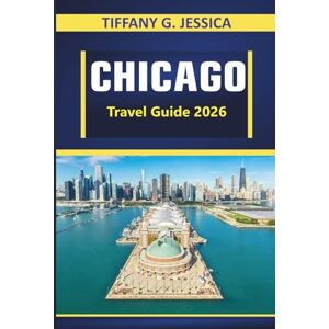 Jessica, Tiffany G. CHICAGO TRAVEL GUIDE 2026: Exploring Architecture, Lakefront Walks, Iconic Skylines, Neighborhood Culture, Museums, and Everyday City Life in the American Midwest Jessica, Tiffany G. CHICAGO TRAVEL GUIDE 2026: Exploring Architecture, Lakefront Walks, Iconic Skylines, Neighborhood Culture, Museums, and Everyday City Life in the American Midwest