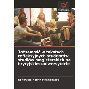 Kelvin Mkandawire, Kondwani Tożsamość w tekstach refleksyjnych studentów studiów magisterskich na brytyjskim uniwersytecie Kelvin Mkandawire, Kondwani Tożsamość w tekstach refleksyjnych studentów studiów magisterskich na brytyjskim uniwersytecie