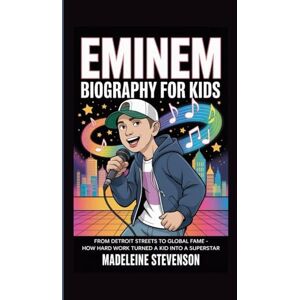 Stevenson, Madeleine Eminem Biography for Kids: From Detroit Streets to Global Fame How Hard Work Turned a Kid into a Superstar Stevenson, Madeleine Eminem Biography for Kids: From Detroit Streets to Global Fame How Hard Work Turned a Kid into a Superstar