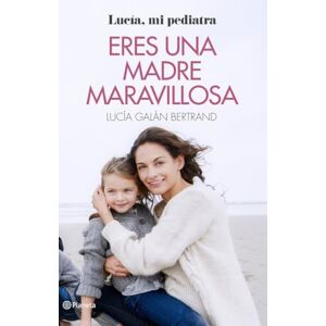 Galán Bertrand, Lucía Eres una madre maravillosa : la maternidad como nunca te la habían contado Galán Bertrand, Lucía Eres una madre maravillosa : la maternidad como nunca te la habían contado