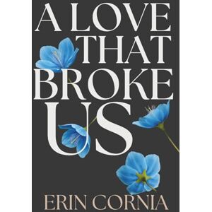 Cornia, Erin A Love That Broke Us: The Broken And Bound Duet Book One: 3 (The Chicago Series) Cornia, Erin A Love That Broke Us: The Broken And Bound Duet Book One: 3 (The Chicago Series)